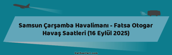 Samsun Çarşamba Havalimanı - Fatsa Otogar Havaş Saatleri (16 Eylül 2025)